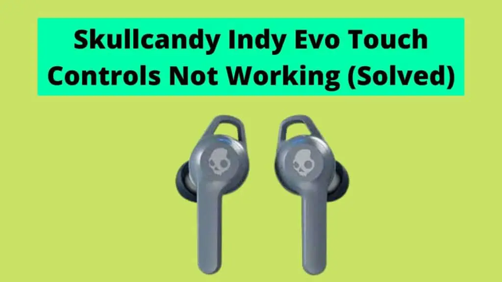Skullcandy Indy Evo Touch Controls not Working