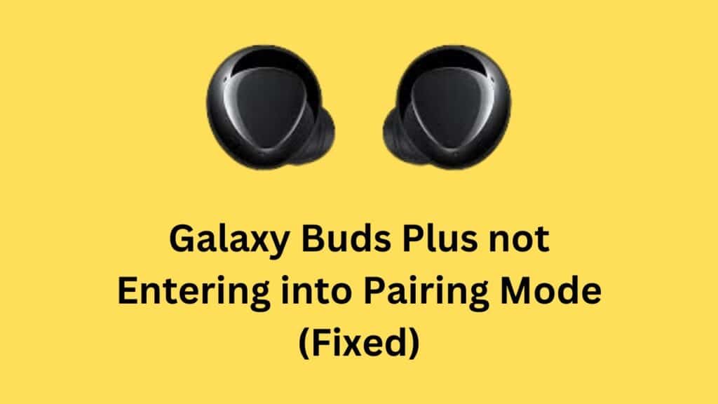 Galaxy Buds Plus not Entering into Pairing Mode