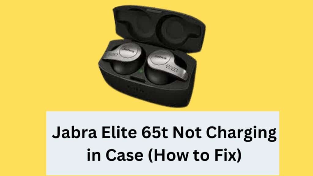 Jabra Elite 65t Not Charging in Case