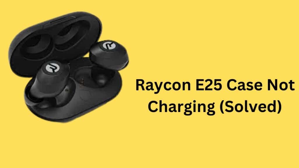 Raycon E25 Case Not Charging
