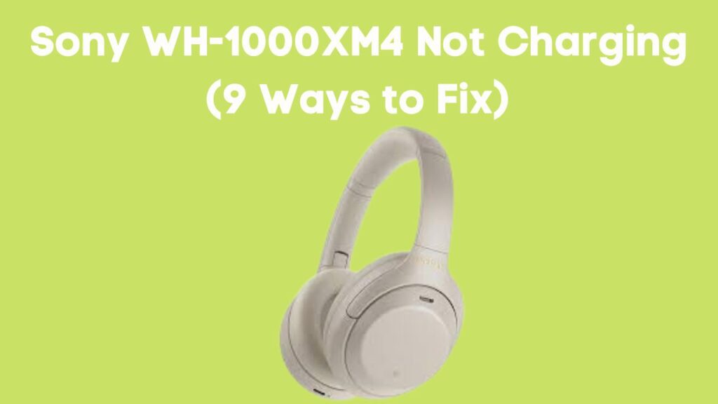 Sony WH-1000XM4 Not Charging